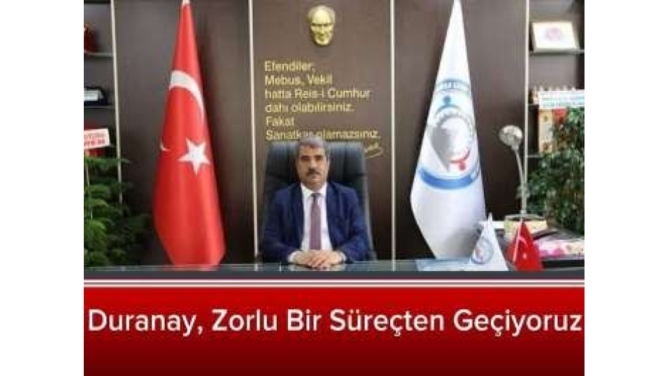 Duranay, Zorlu Bir Süreçten Geçiyoruz